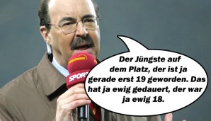 "Der Jüngste auf dem Platz, der ist ja gerade erst 19 geworden. Das hat ja ewig gedauert, der war ja ewig 18."